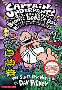 Captain Underpants and the Big, Bad Battle of Bionic Booger Boy Part 1 The Night of the Nasty Nostril Nuggets (Captain Underpants #6) 