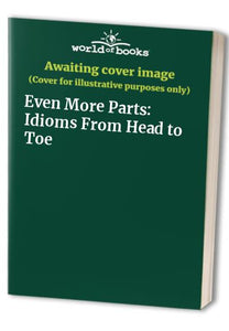 Even More Parts: Idioms From Head to Toe 