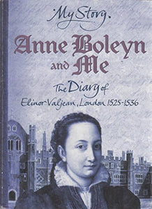 Anne Boleyn and Me: The Diary of Elinor Valjean, London 1525-1536 (My Story) 