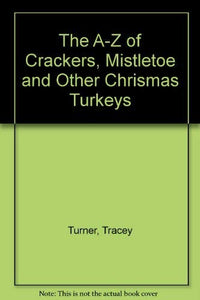 The A-Z of Crackers, Mistletoe and Other Chrismas Turkeys 