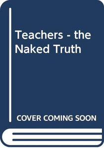 Teachers - the Naked Truth 