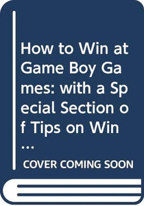 How to Win at Game Boy Games: with a Special Section of Tips on Winning at Atari's Lynx System 