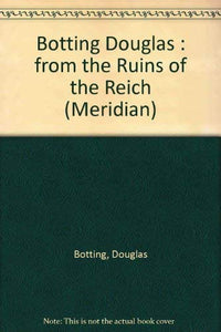 Botting Douglas : from the Ruins of the Reich 