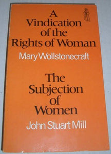 A Vindication of the Rights of Woman; The Subjection of Women (Everyman Paperbacks 2-in-1) 