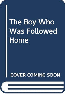 The Boy Who Was Followed Home 