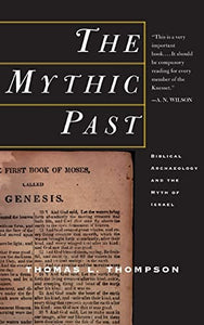 The Mythic Past: Biblical Archaeology And The Myth Of Israel 