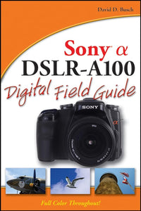 Sony Alpha DSLR–A100 Digital Field Guide 