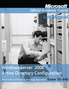 Exam 70–640 Windows Server 2008 Active Directory Configuration Lab Manual 