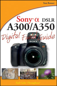 Sony Alpha DSLR-A300 / A350 Digital Field Guide 