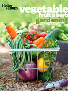 Vegetable, Fruit and Herb Gardening: Better Homes and Gardens 