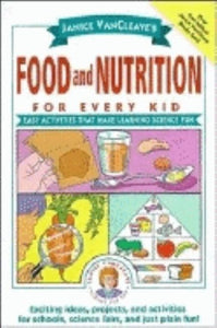 Janice VanCleave's Food and Nutrition for Every Kid 