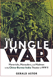 The Jungle War: Mavericks, Marauders, and Madmen i n the China-Burma-India Theater of World War II 