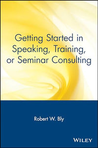 Getting Started in Speaking, Training, or Seminar Consulting 