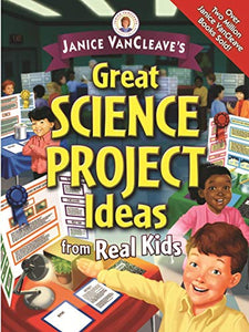 Janice VanCleave's Great Science Project Ideas from Real Kids 