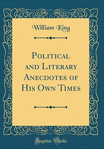 Political and Literary Anecdotes of His Own Times (Classic Reprint) 