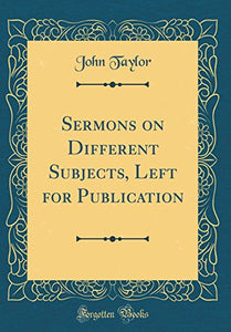 Sermons on Different Subjects, Left for Publication (Classic Reprint) 