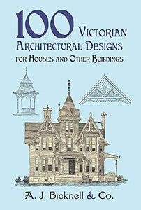 100 Victorian Architectural Designs for Houses and Other Buildings 