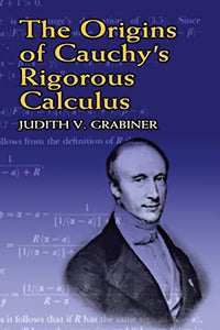 The Origins of Cauchy's Rigorous C 