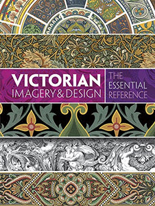 Victorian Imagery and Design: The Essential Reference 