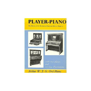 Player Piano : The History of the Mechanical Piano and How to Repair It 