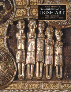 Golden Age of Irish Art, The:The Medieval Achievement 600-1200 