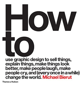 How to use graphic design to sell things, explain things, make things look better, make people laugh, make people cry, and (every once in a while) change the world 