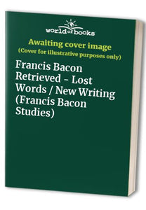 Francis Bacon Retrieved - Lost Words / New Writing 