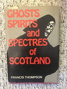 Ghosts, Spirits and Spectres of Scotland 