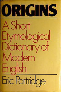 Origins a Short Etymologial Dictionary of Modern English 