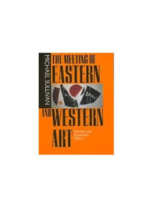 The Meeting of Eastern and Western Art, Revised and Expanded Edition 