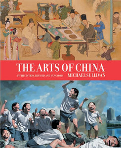 The Arts of China, Fifth Edition, Revised and Expanded 