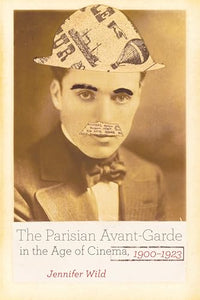 The Parisian Avant-Garde in the Age of Cinema, 1900-1923 