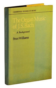 The Organ Music of J. S. Bach: Volume 3, A Background 