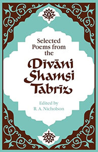 Selected Poems from the Dīvāni Shamsi Tabrīz 