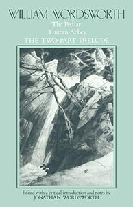 William Wordsworth: The Pedlar, Tintern Abbey, the Two-Part Prelude 