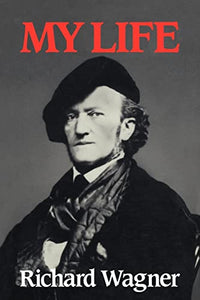 Richard Wagner: My Life 