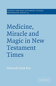 Medicine, Miracle and Magic in New Testament Times 