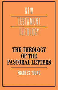 The Theology of the Pastoral Letters 