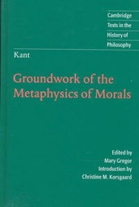 Kant: Groundwork of the Metaphysics of Morals 