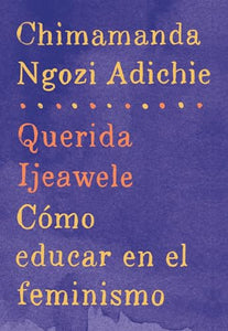 Querida Ijeawele: Cómo educar en el feminismo / Dear Ijeawele: A Feminist Manifesto 