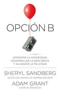 Opción B: Afrontar la adversidad, desarrollar la resiliencia y alcanzar la felicidad / Option B: Facing Adversity, Building Resilience, and Finding Joy 