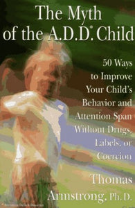 The Myth of the Add: 50 Ways to Improve Your Child's Behavior and Attention Span 