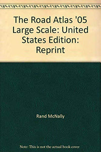 The Road Atlas '05 Large Scale: United States Edition: Reprint 