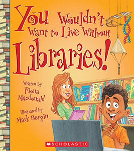 You Wouldn't Want to Live Without Libraries! (You Wouldn't Want to Live Without...) 