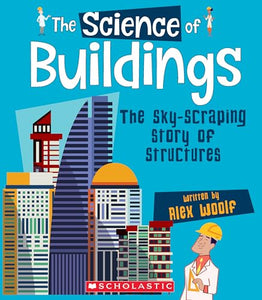 The Science of Buildings: The Sky-Scraping Story of Structures (the Science of Engineering) 