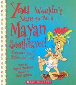 You Wouldn't Want to Be a Mayan Soothsayer! (You Wouldn't Want To... Ancient Civilization) 