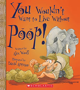 You Wouldn't Want to Live Without Poop! (You Wouldn't Want to Live Without...) 