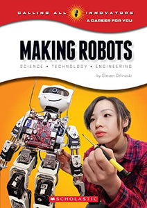 Making Robots: Science, Technology, and Engineering (Calling All Innovators: A Career for You) 