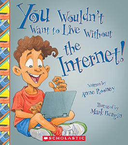 You Wouldn't Want to Live Without the Internet! (You Wouldn't Want to Live Without...) 