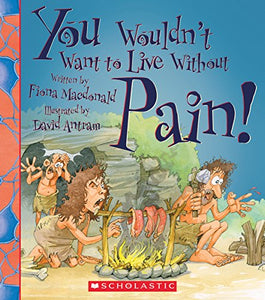 You Wouldn't Want to Live Without Pain! (You Wouldn't Want to Live Without...) 